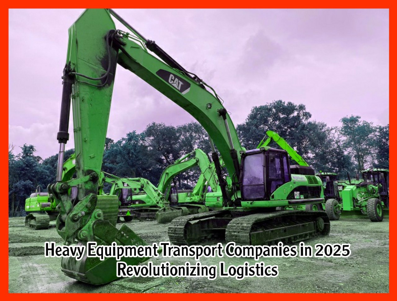 Heavy Equipment Transport Companies in 2025 Revolutionizing Logistics
