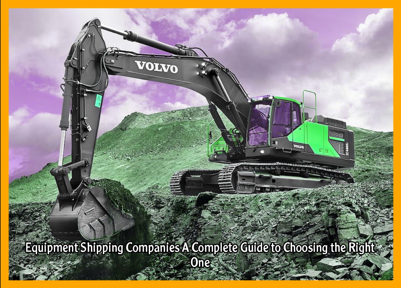Equipment Shipping Companies A Complete Guide to Choosing the Right One